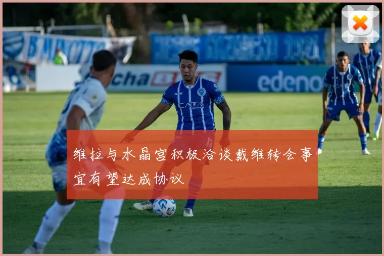 维拉与水晶宫积极洽谈戴维转会事宜有望达成协议
