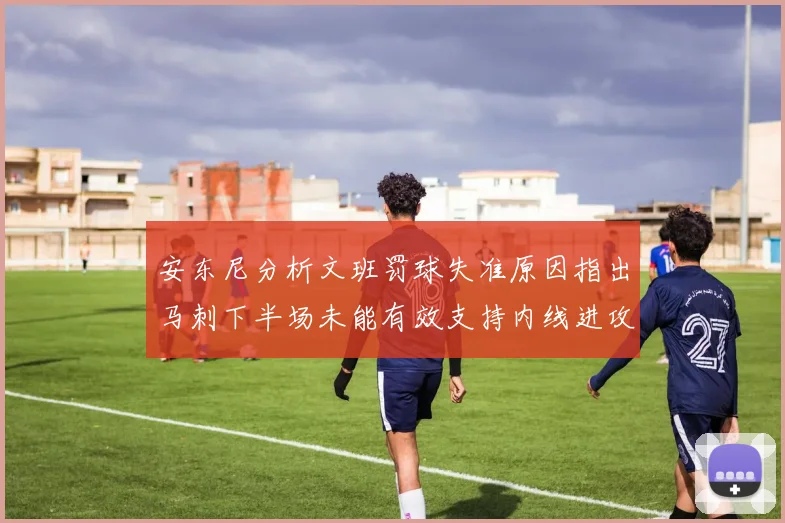 安东尼分析文班罚球失准原因指出马刺下半场未能有效支持内线进攻
